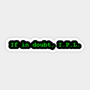 SysAdmin life advice : If in doubt, I.P.L. Sticker